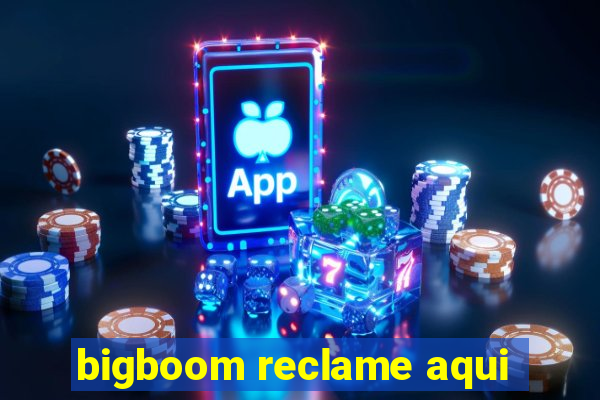 bigboom reclame aqui